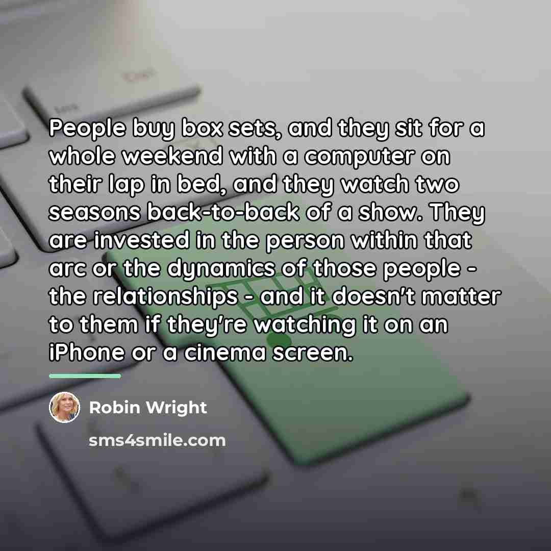 “People buy box sets, and they sit for a whole…” quote by Robin Wright