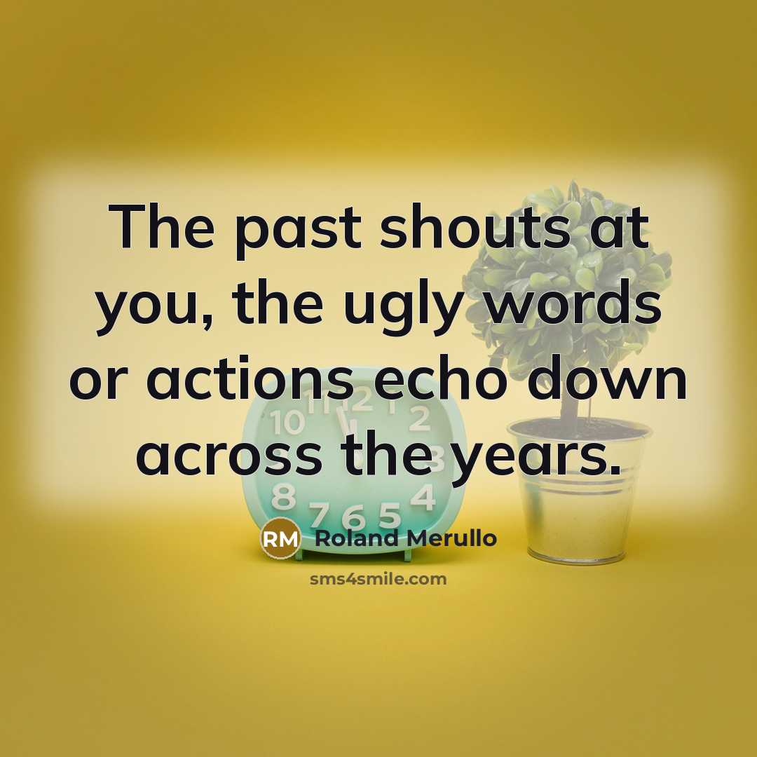“The past shouts at you, the ugly words or actions…” quote by Roland Merullo