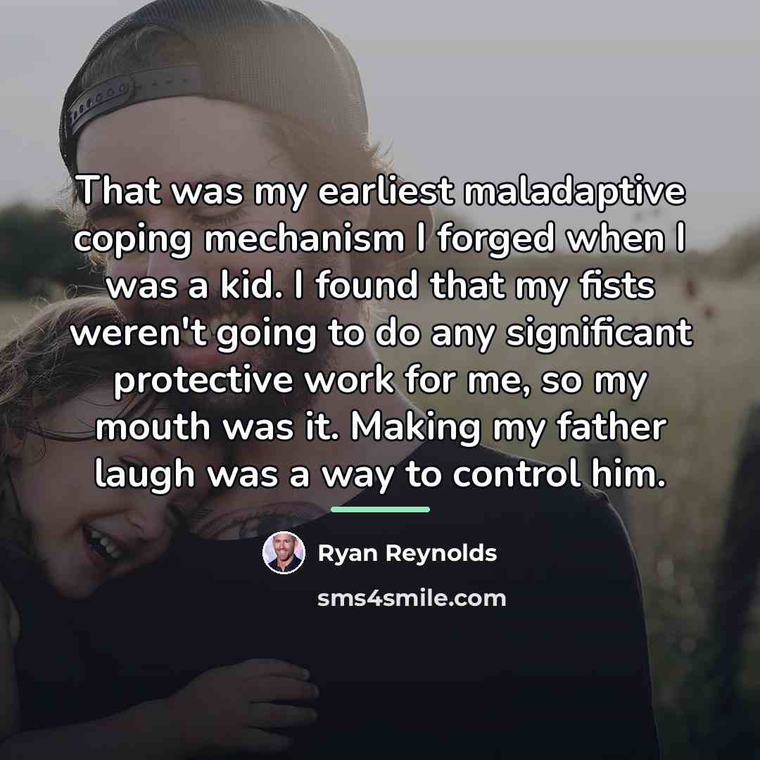 “That was my earliest maladaptive coping mechanism I forged when…” quote by Ryan Reynolds