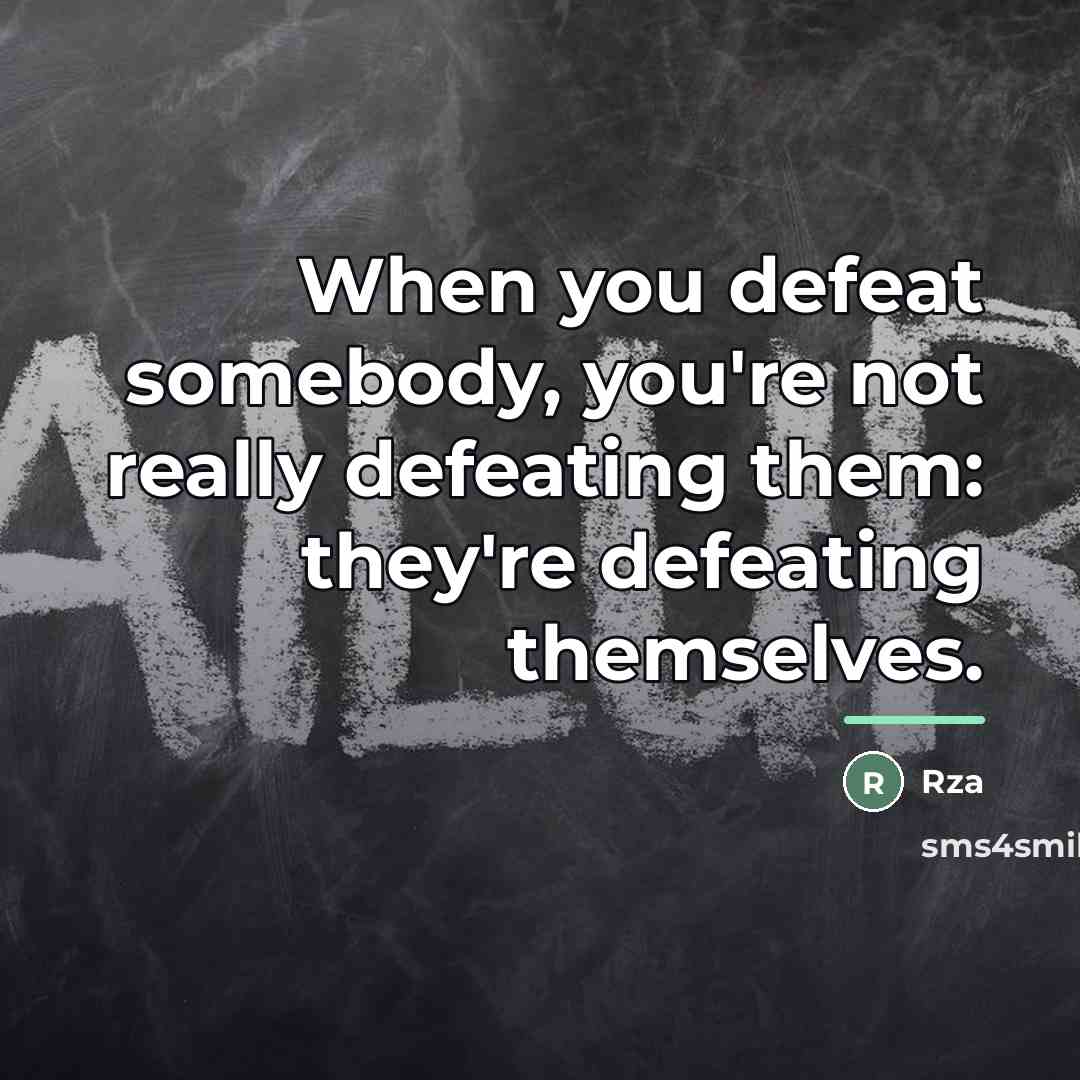 “When you defeat somebody, you're not really defeating them: they're…” quote by Rza