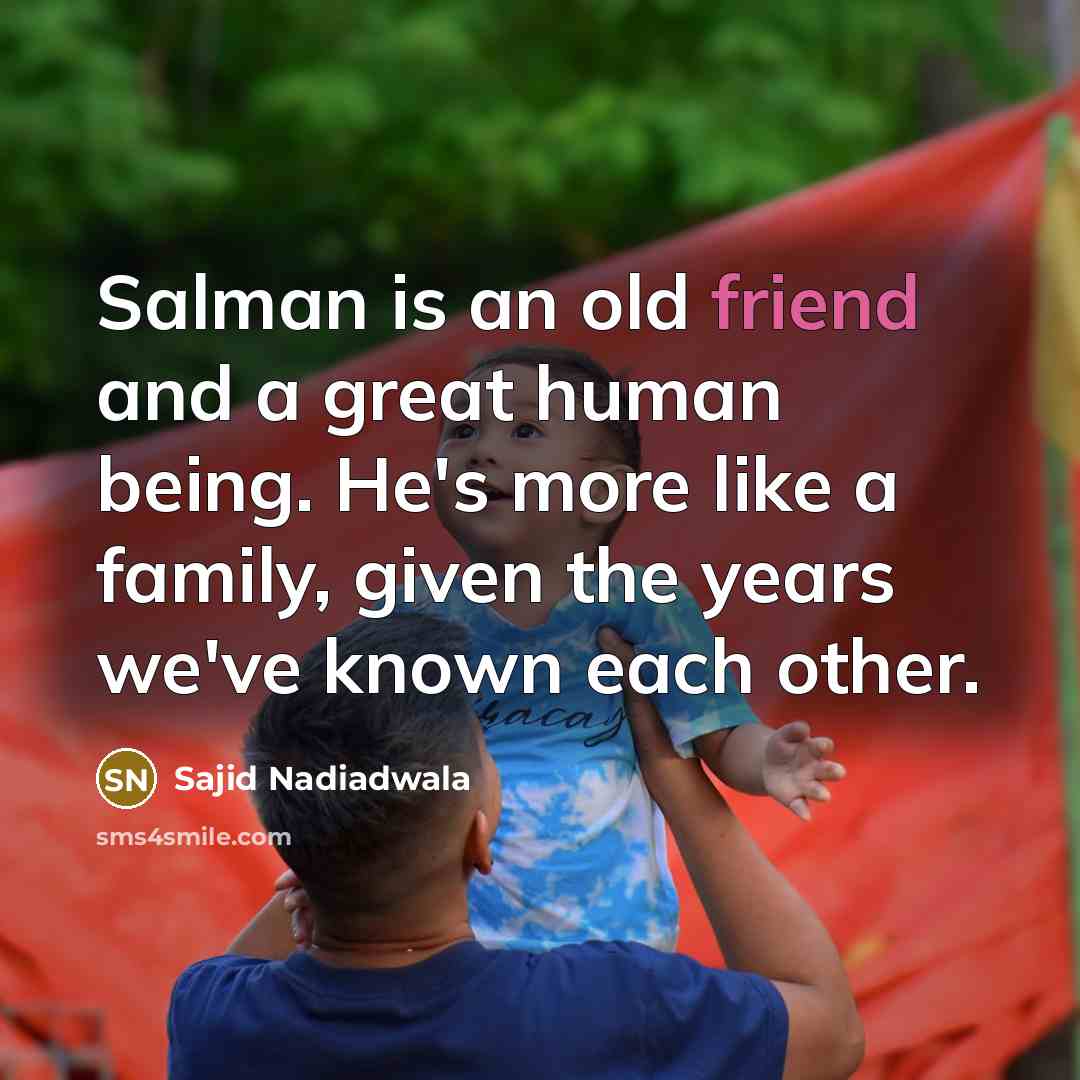 “Salman is an old friend and a great human being.…” quote by Sajid Nadiadwala