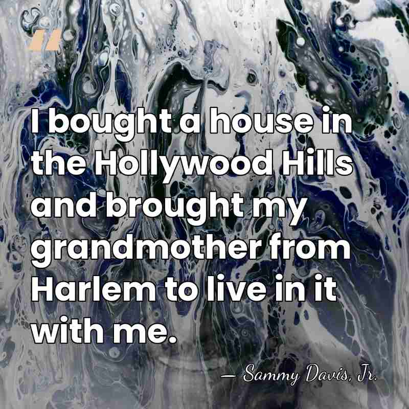 I bought a house in the Hollywood Hills and brought my grandmother&hellip; - Sammy Davis, Jr.