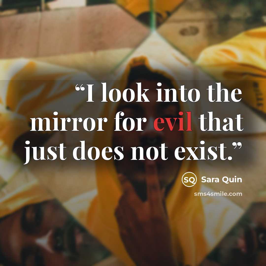 “I look into the mirror for evil that just does not exist.” quote by Sara Quin