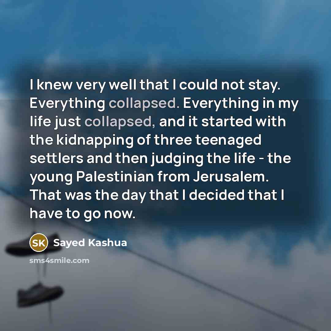 “I knew very well that I could not stay. Everything…” quote by Sayed Kashua