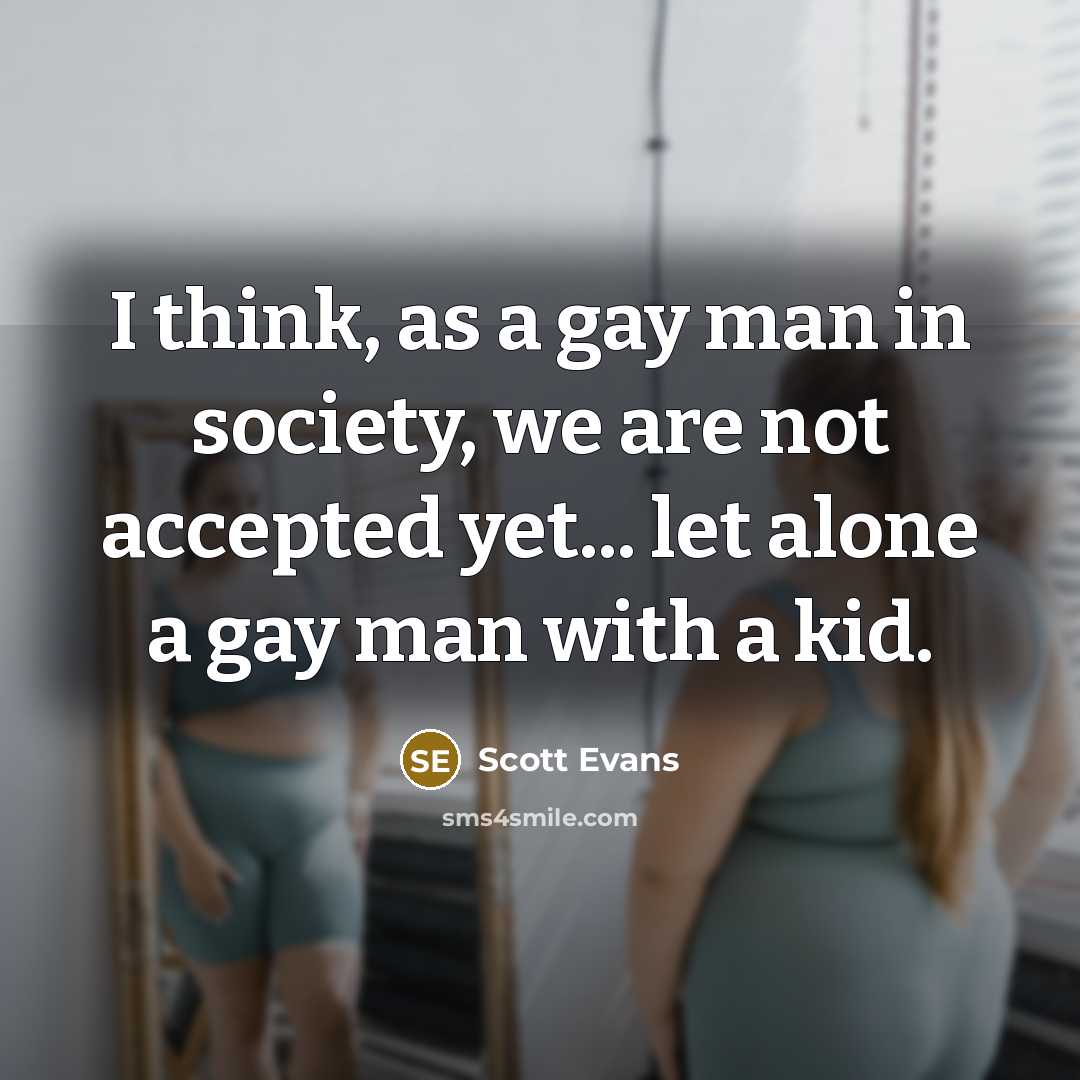 “I think, as a gay man in society, we are…” quote by Scott Evans