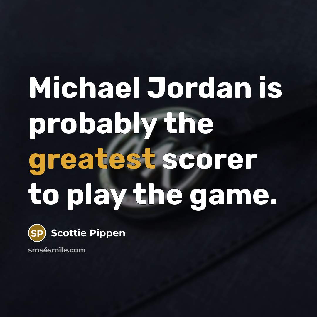 “Michael Jordan is probably the greatest scorer to play the game.” quote by Scottie Pippen
