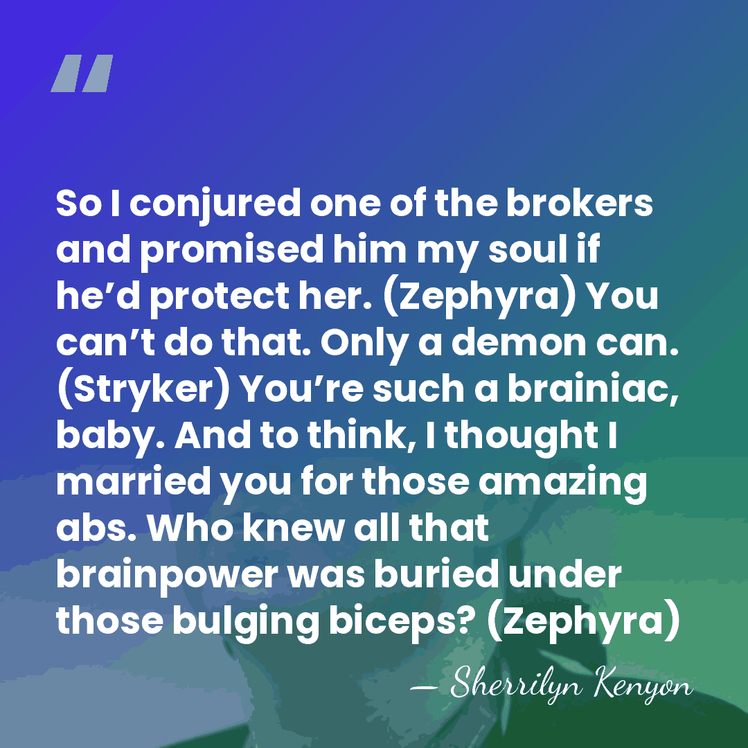 So I conjured one of the brokers and promised him my soul&hellip; - Sherrilyn Kenyon