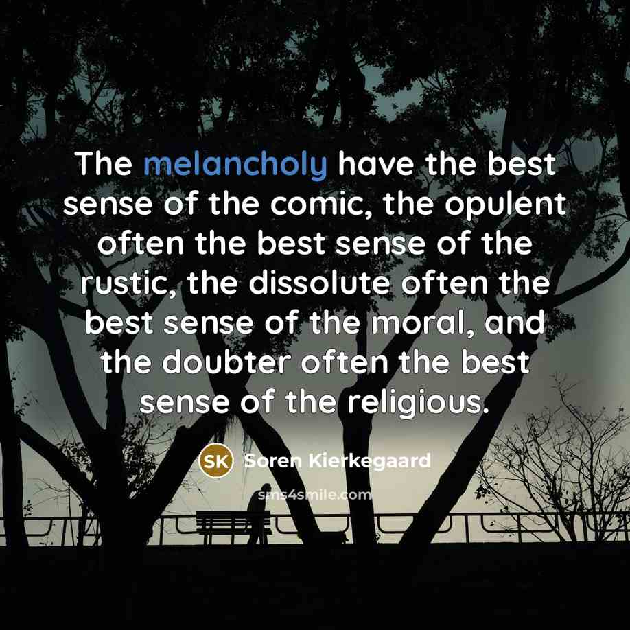 “The melancholy have the best sense of the comic, the…” quote by Soren Kierkegaard