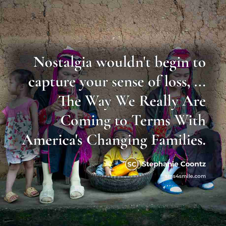 “Nostalgia wouldn't begin to capture your sense of loss, ...…” quote by Stephanie Coontz