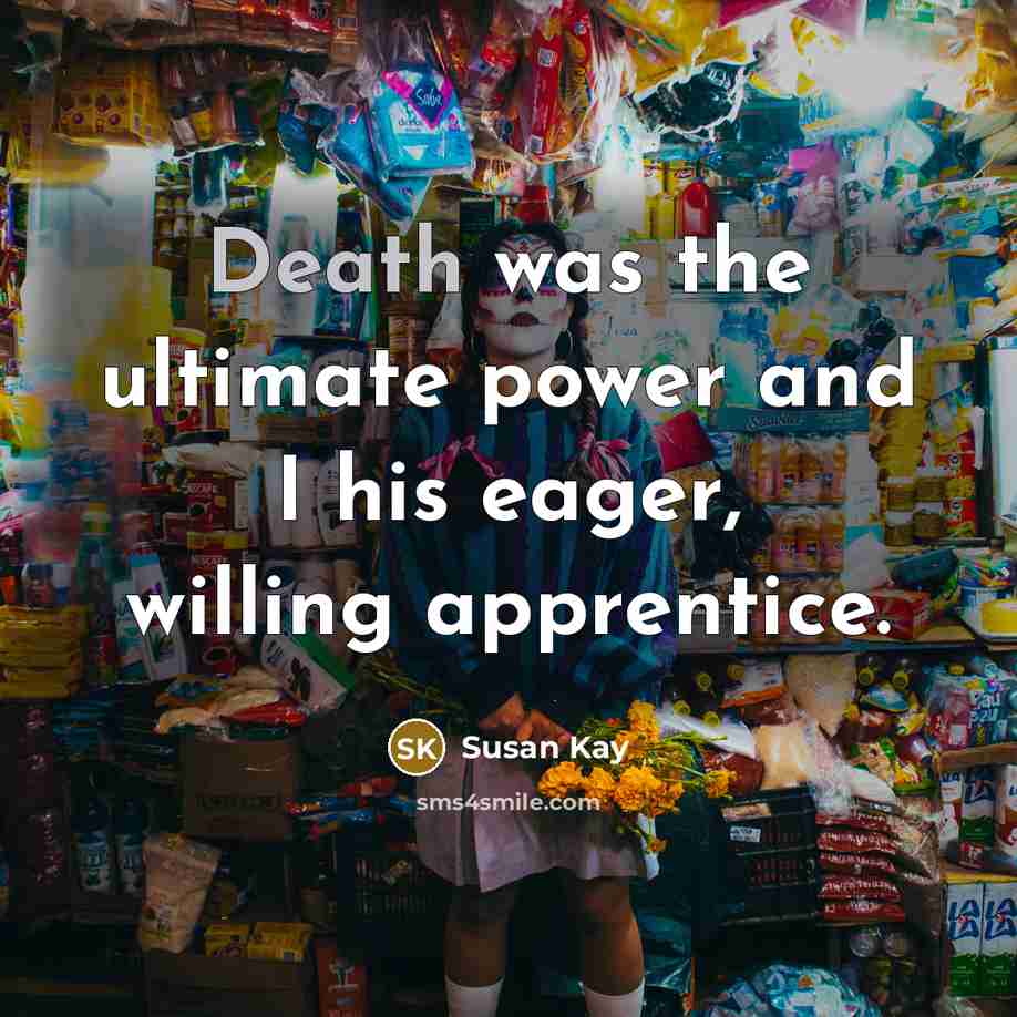 “Death was the ultimate power and I his eager, willing…” quote by Susan Kay