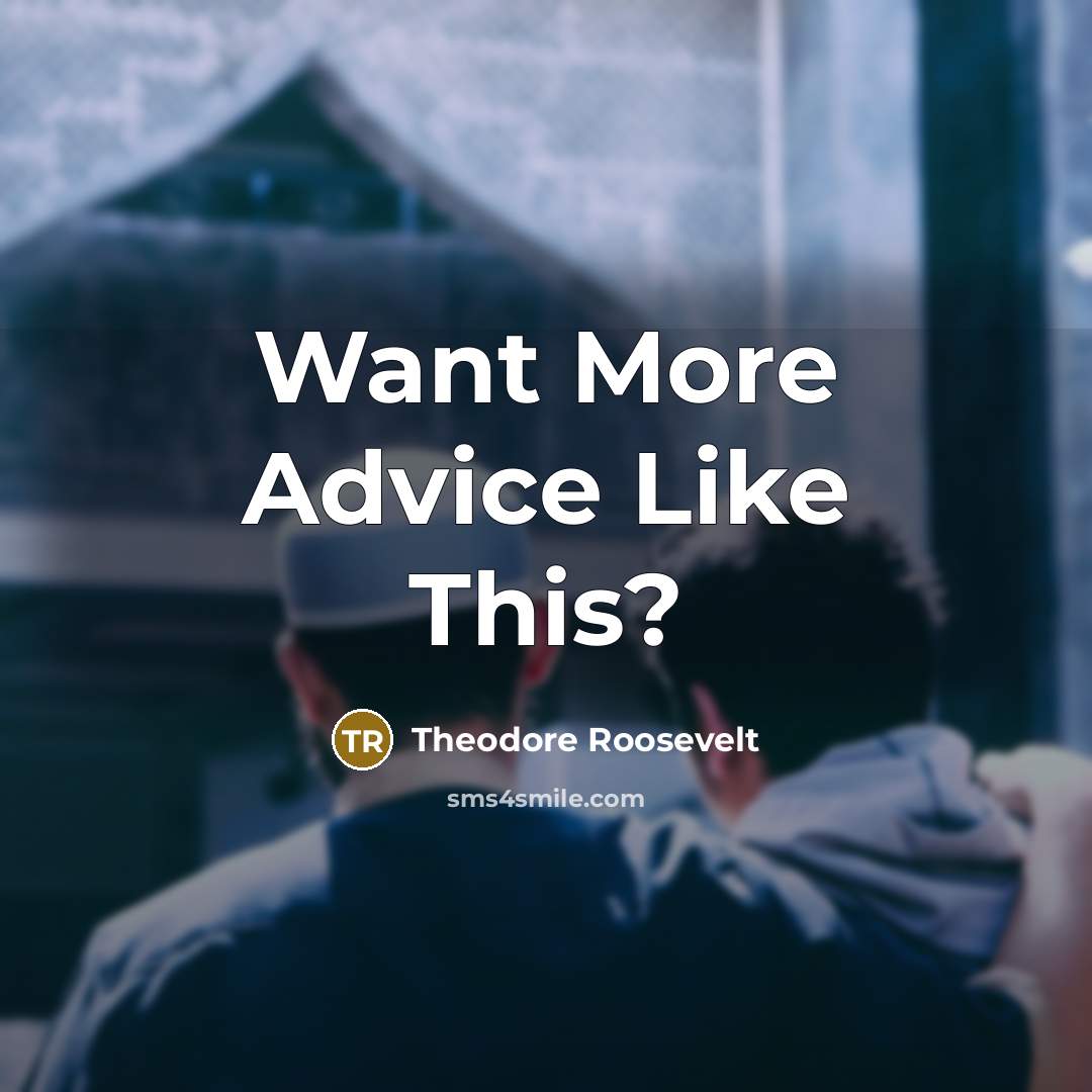 “Want More Advice Like This?…” quote by Theodore Roosevelt