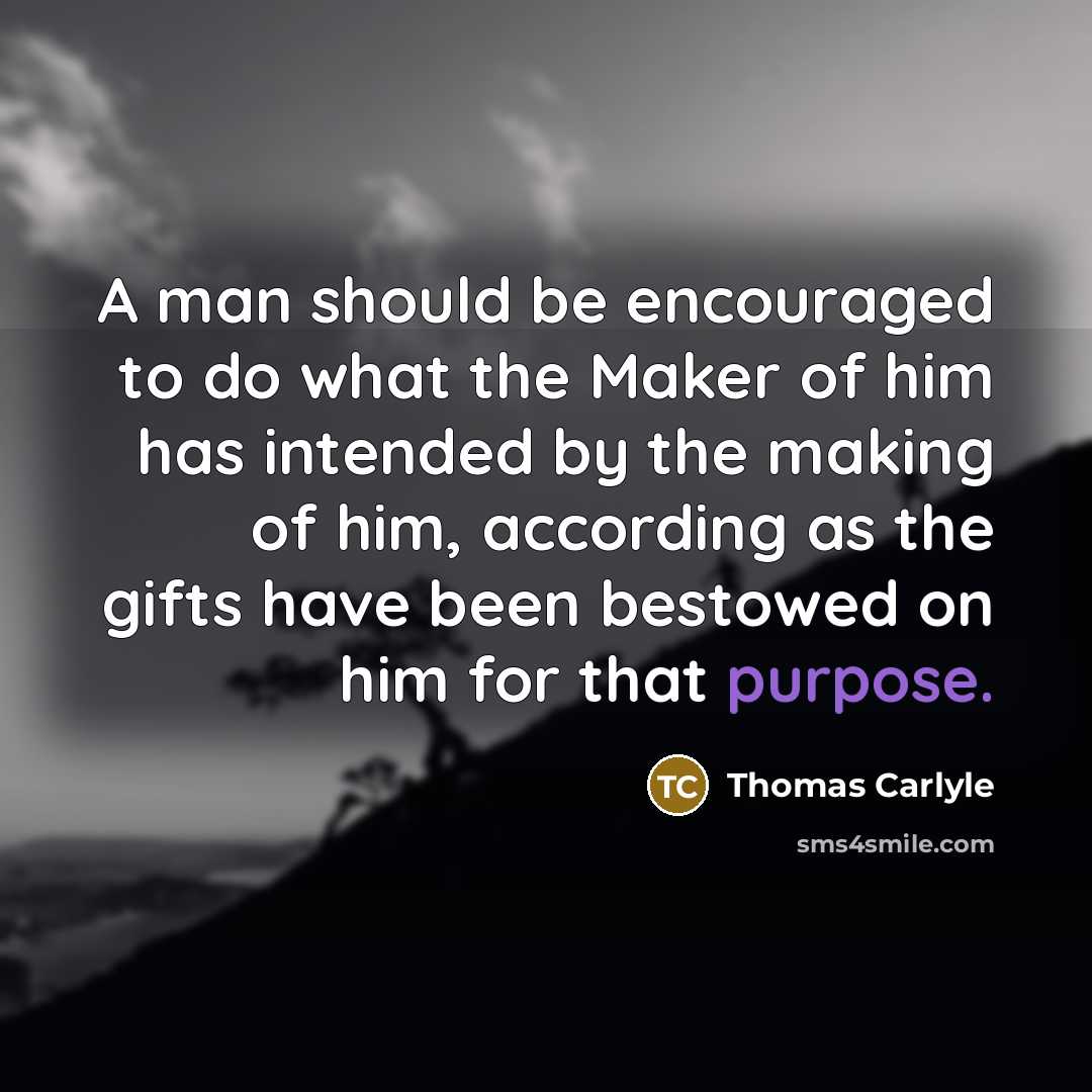 “A man should be encouraged to do what the Maker…” quote by Thomas Carlyle