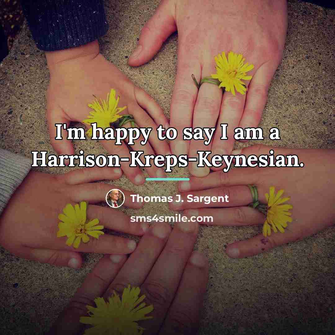 “I'm happy to say I am a Harrison-Kreps-Keynesian.…” quote by Thomas J. Sargent