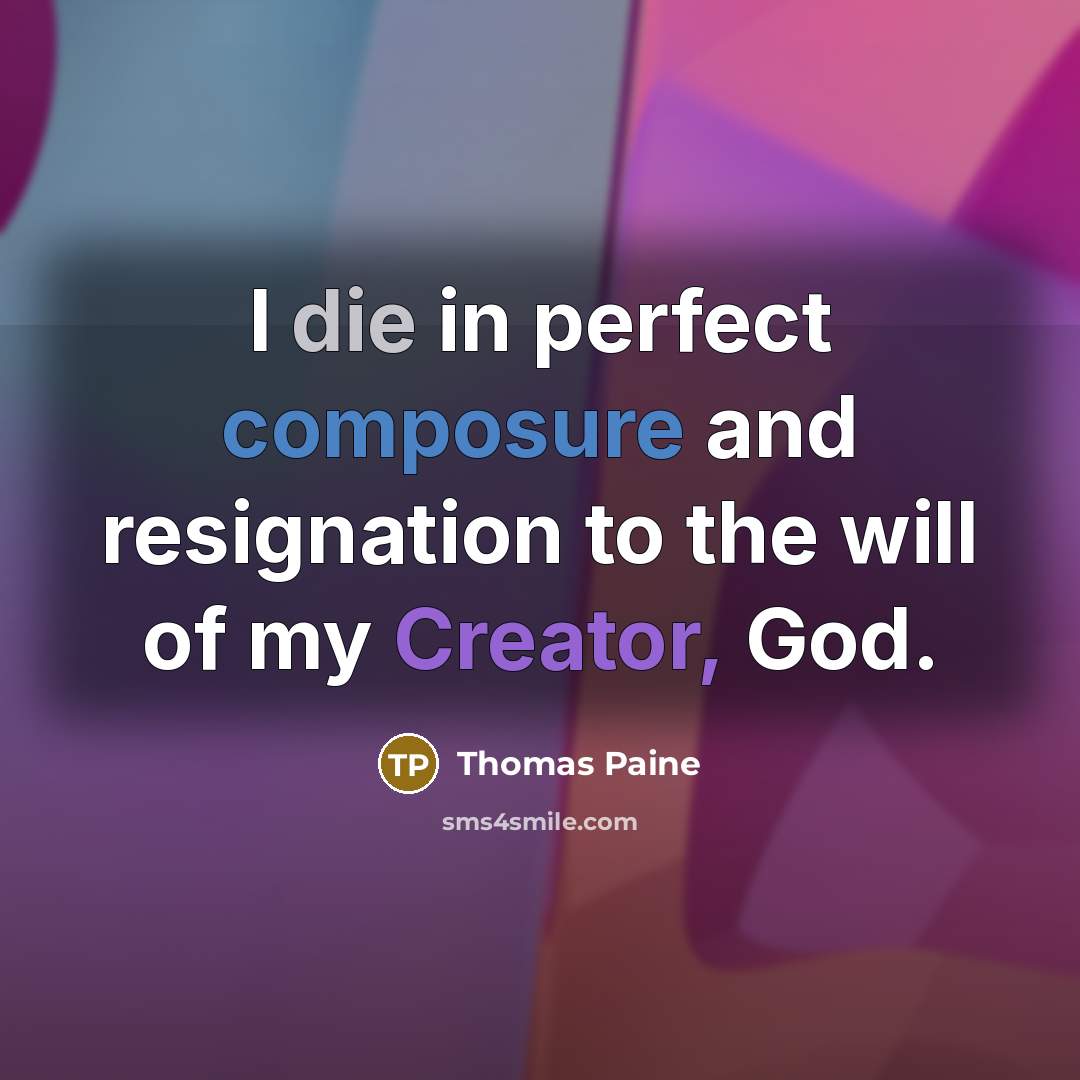 “I die in perfect composure and resignation to the will…” quote by Thomas Paine