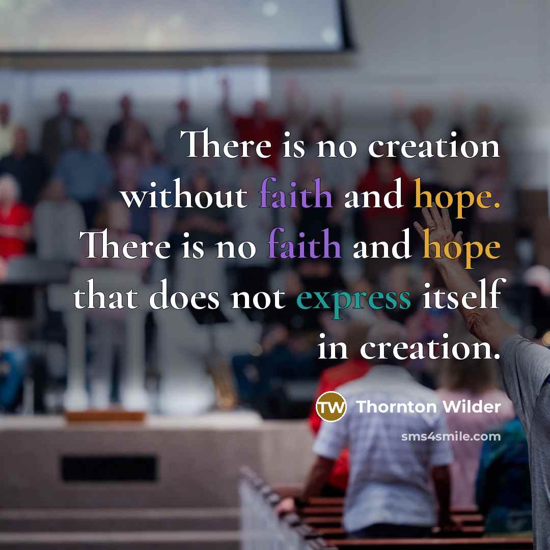 “There is no creation without faith and hope. There is…” quote by Thornton Wilder