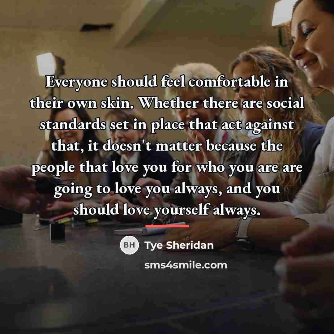 “Everyone should feel comfortable in their own skin. Whether there…” quote by Tye Sheridan