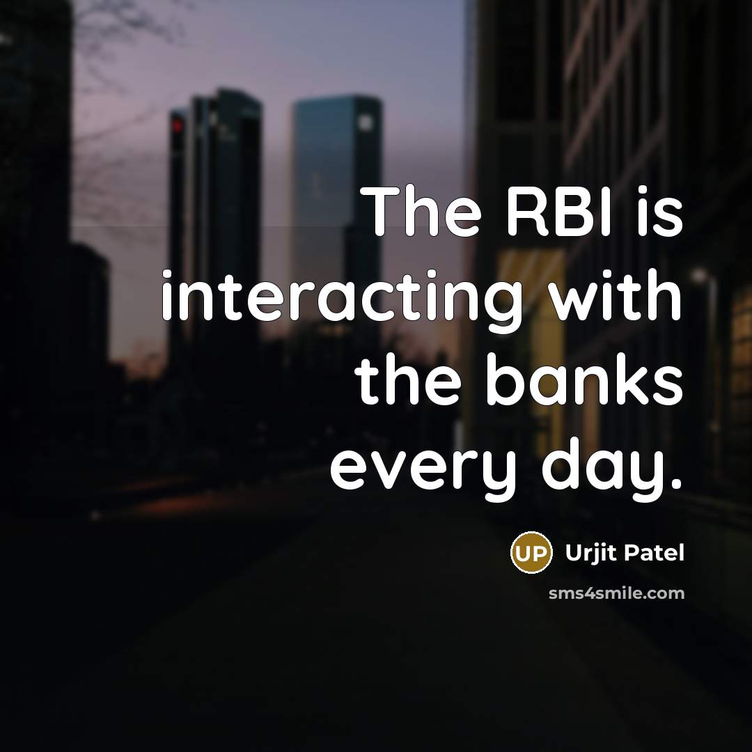 “The RBI is interacting with the banks every day.…” quote by Urjit Patel