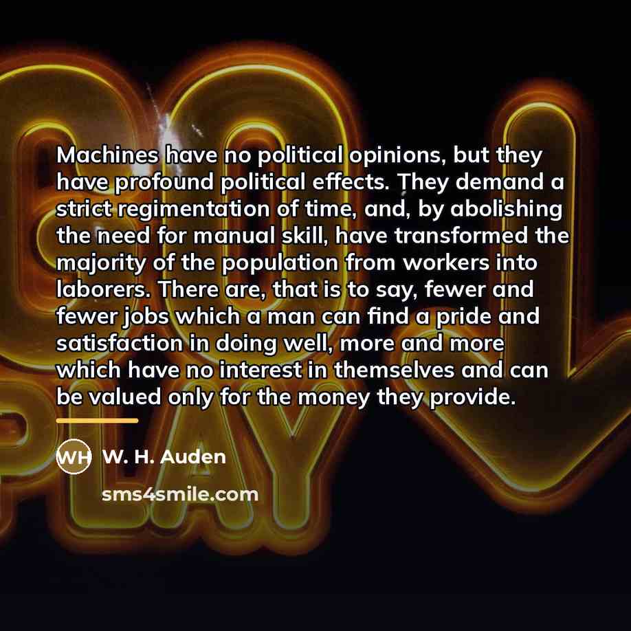 “Machines have no political opinions, but they have profound political…” quote by W. H. Auden