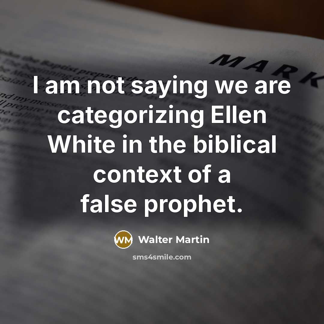 “I am not saying we are categorizing Ellen White in…” quote by Walter Martin