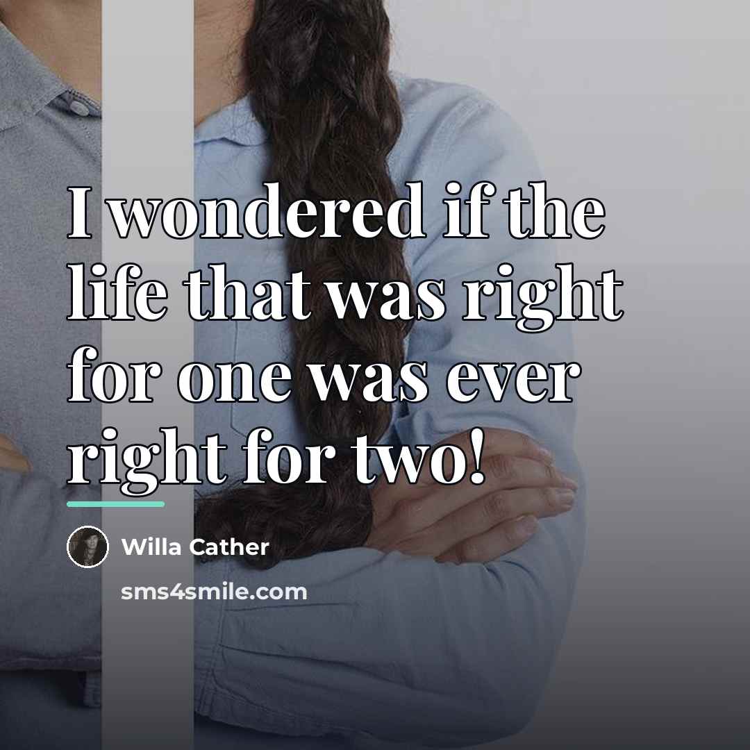 “I wondered if the life that was right for one…” quote by Willa Cather