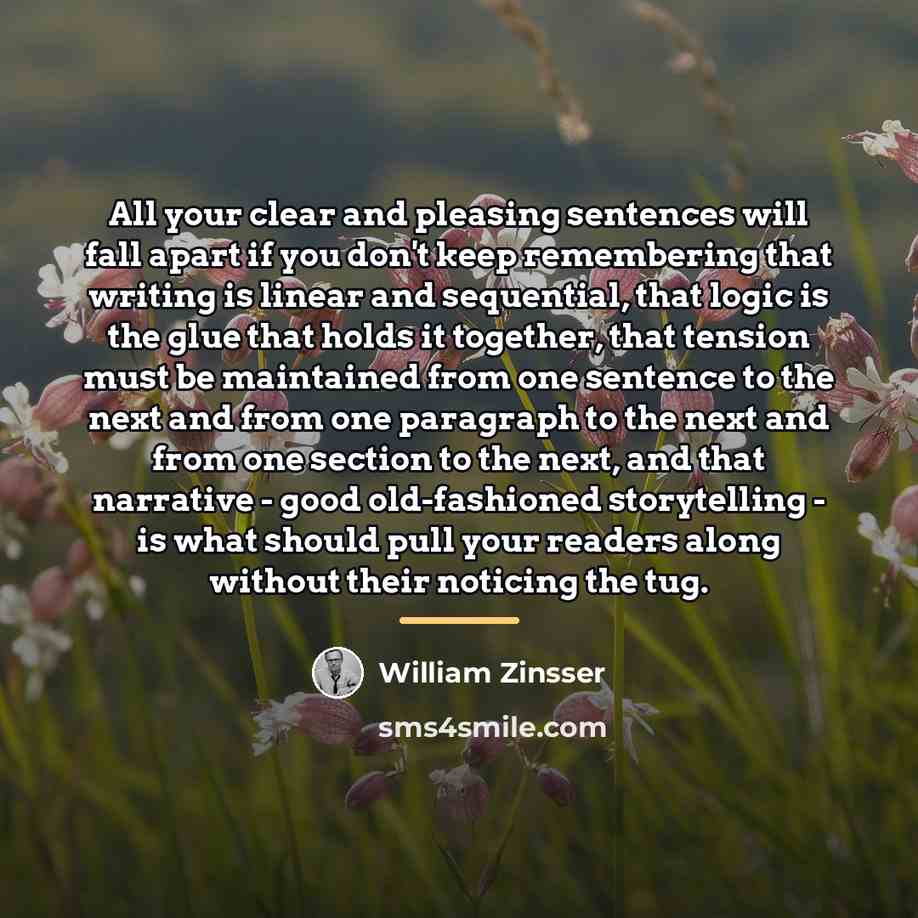“All your clear and pleasing sentences will fall apart if…” quote by William Zinsser