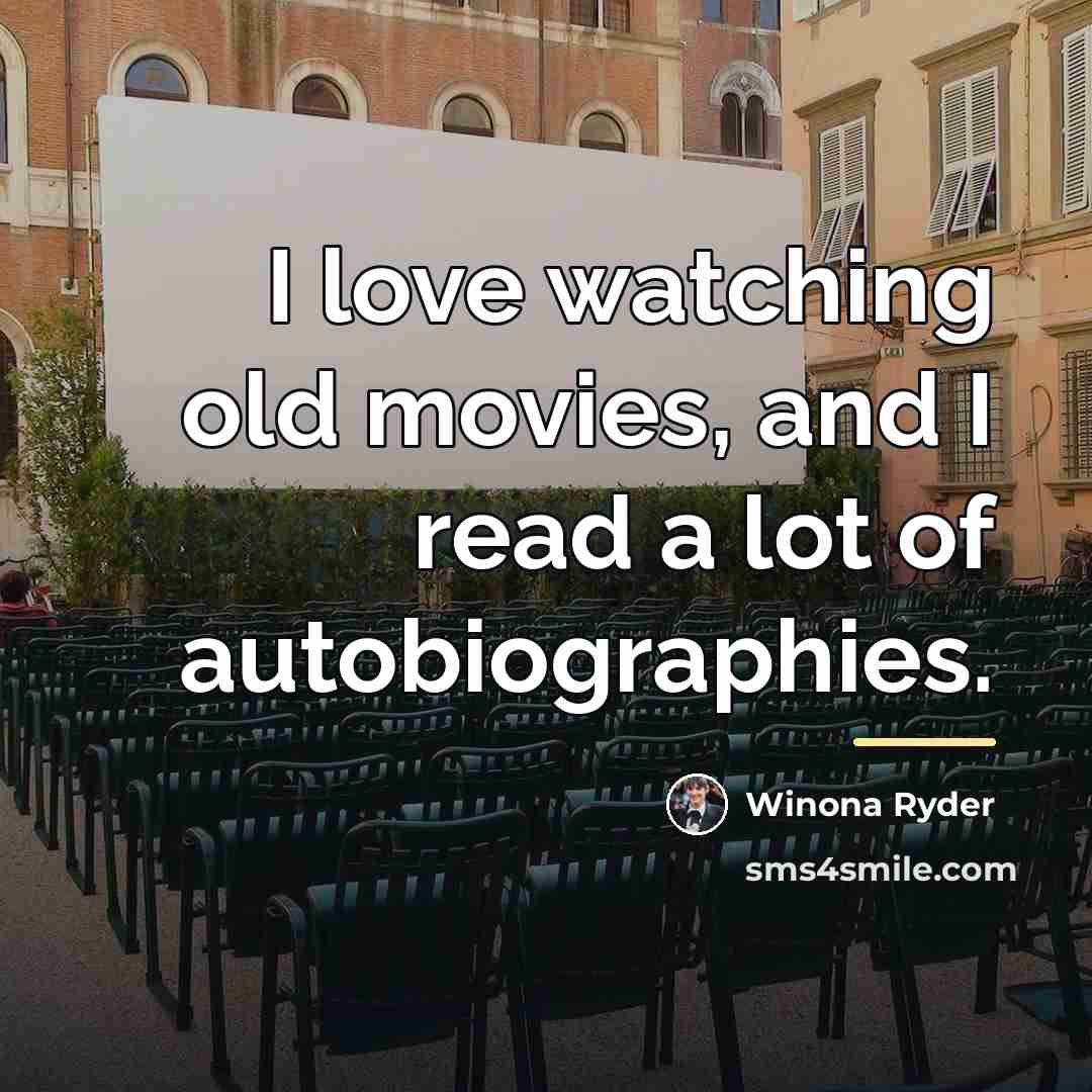 “I love watching old movies, and I read a lot…” quote by Winona Ryder