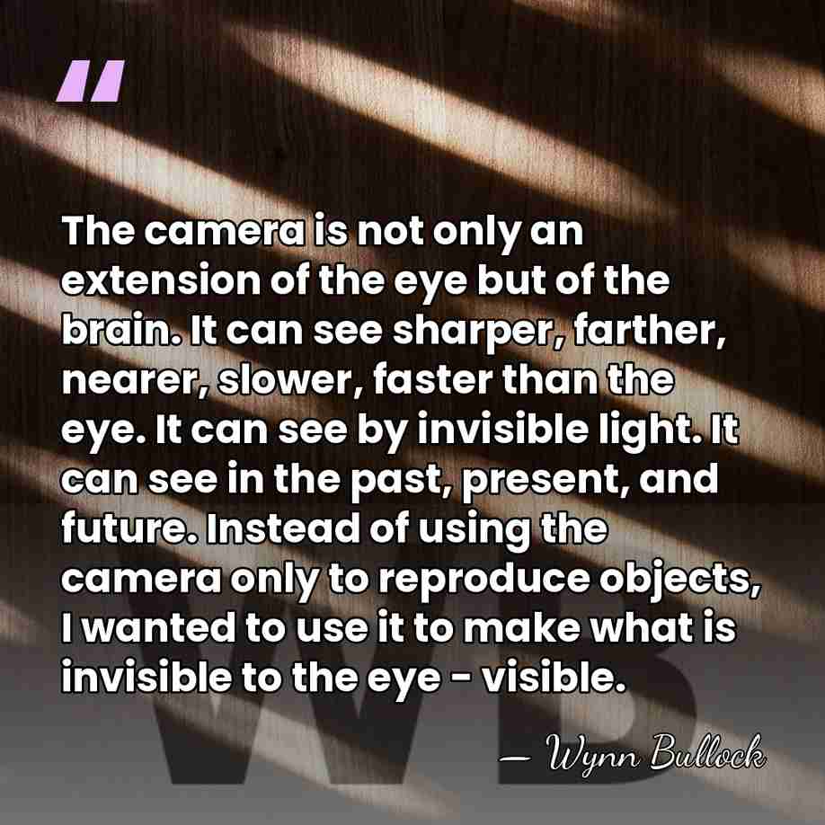 The camera is not only an extension of the eye but of&hellip; - Wynn Bullock