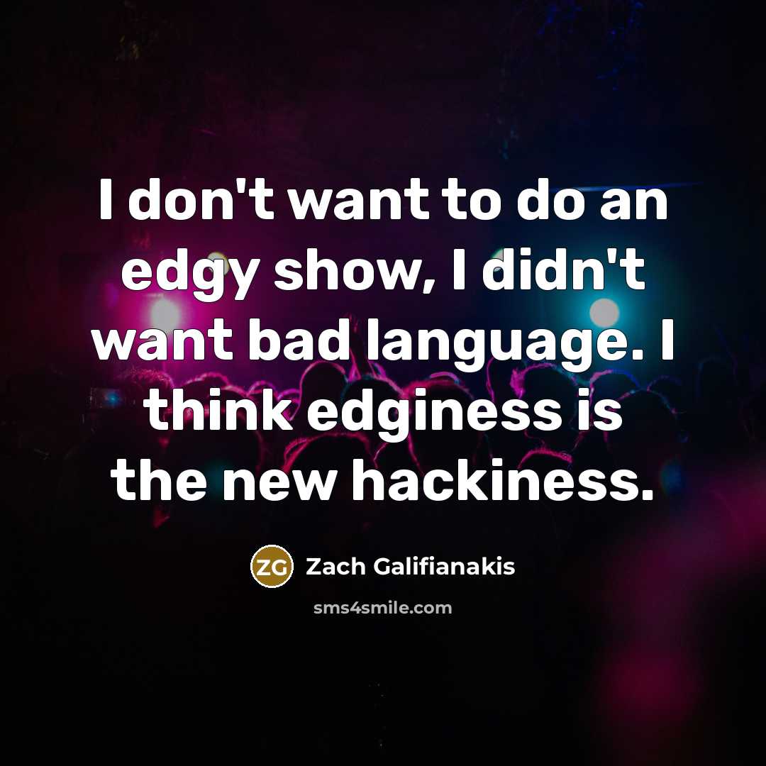 “I don't want to do an edgy show, I didn't…” quote by Zach Galifianakis