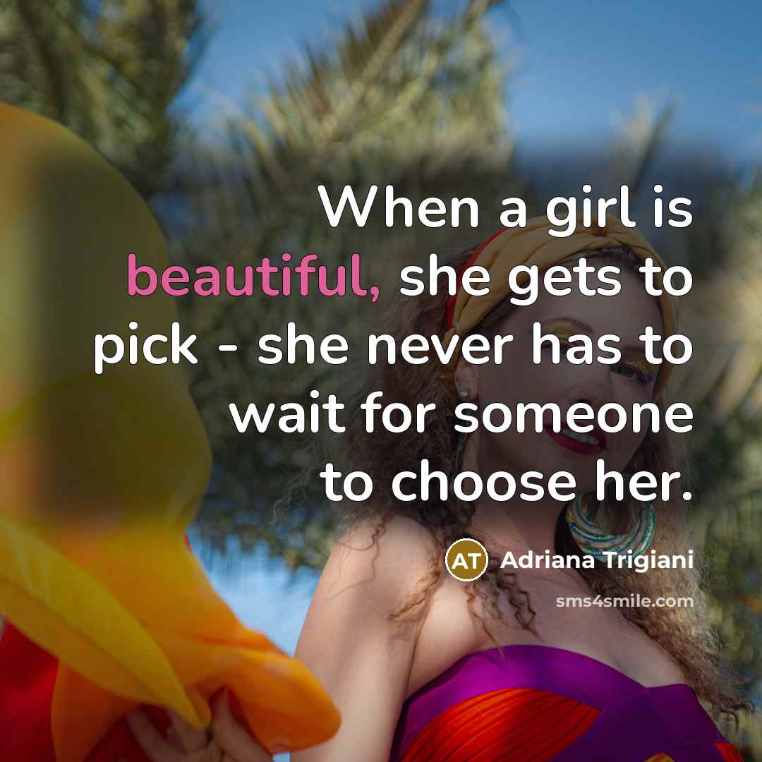 “When a girl is beautiful, she gets to pick -…” quote by Adriana Trigiani