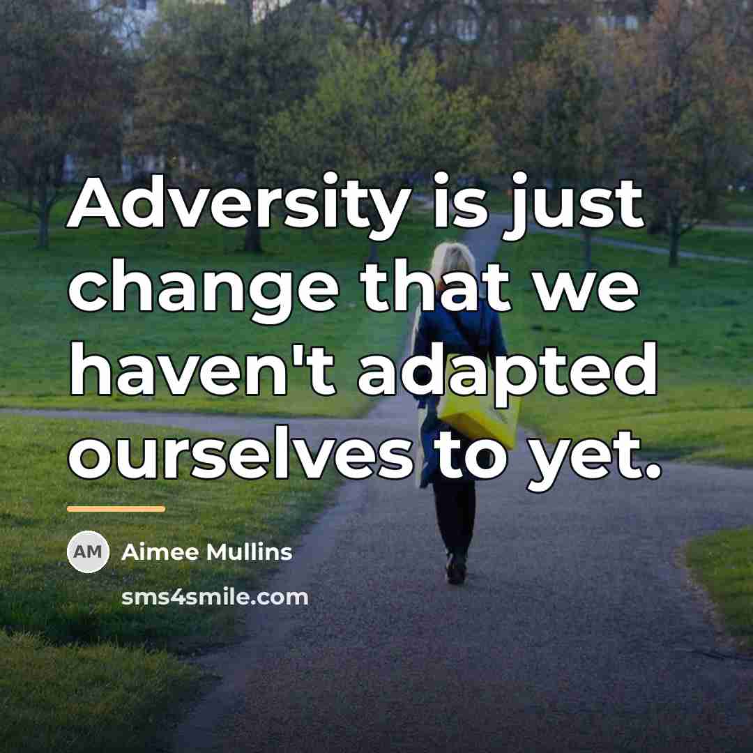“Adversity is just change that we haven't adapted ourselves to…” quote by Aimee Mullins