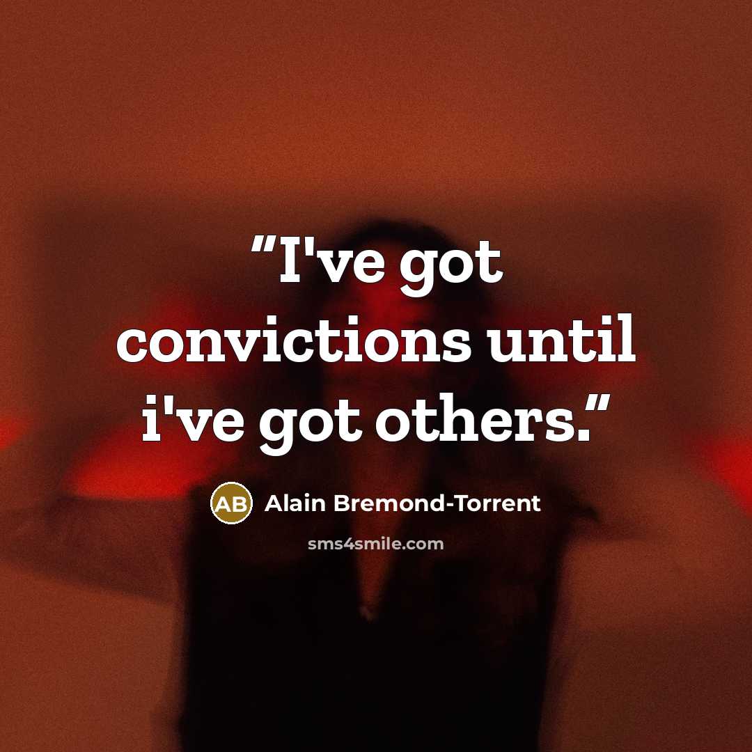 “I've got convictions until i've got others.” quote by Alain Bremond-Torrent