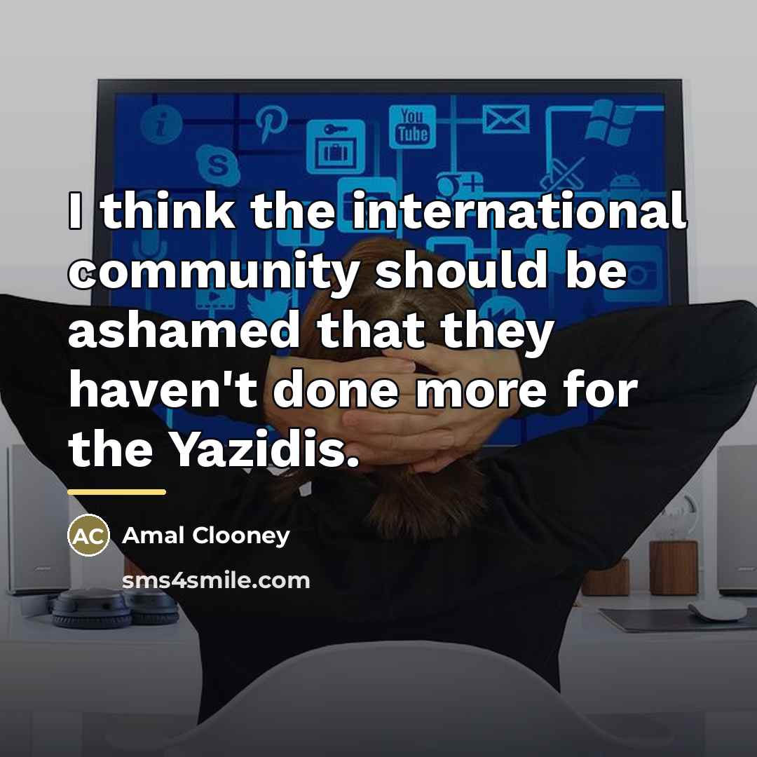 “I think the international community should be ashamed that they…” quote by Amal Clooney