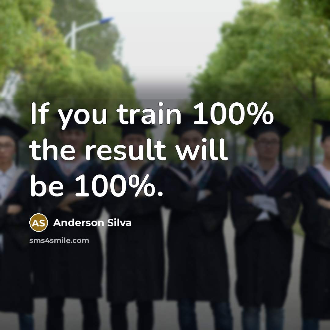 “If you train 100% the result will be 100%.…” quote by Anderson Silva