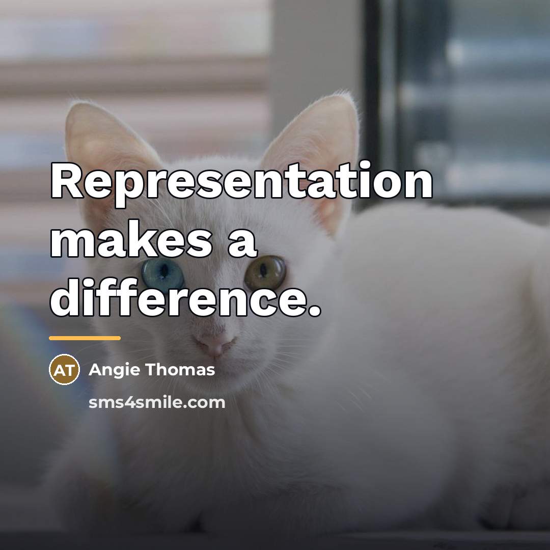 “Representation makes a difference.…” quote by Angie Thomas