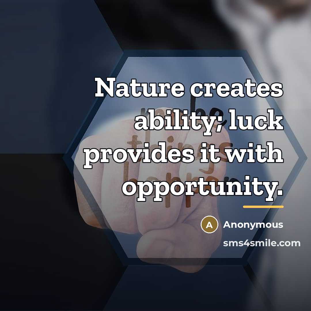 “Nature creates ability; luck provides it with opportunity.…” quote by Anonymous
