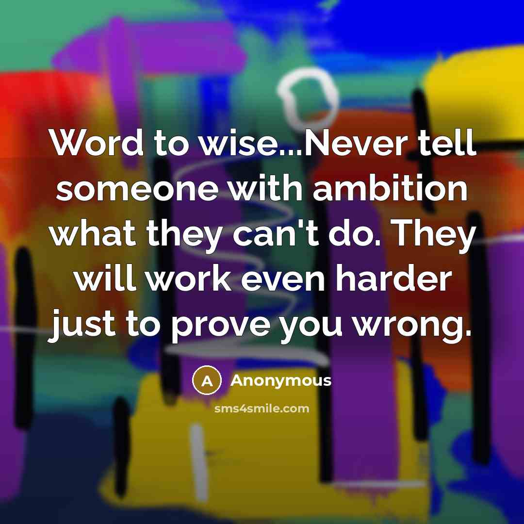 “Word to wise...Never tell someone with ambition what they can't…” quote by Anonymous