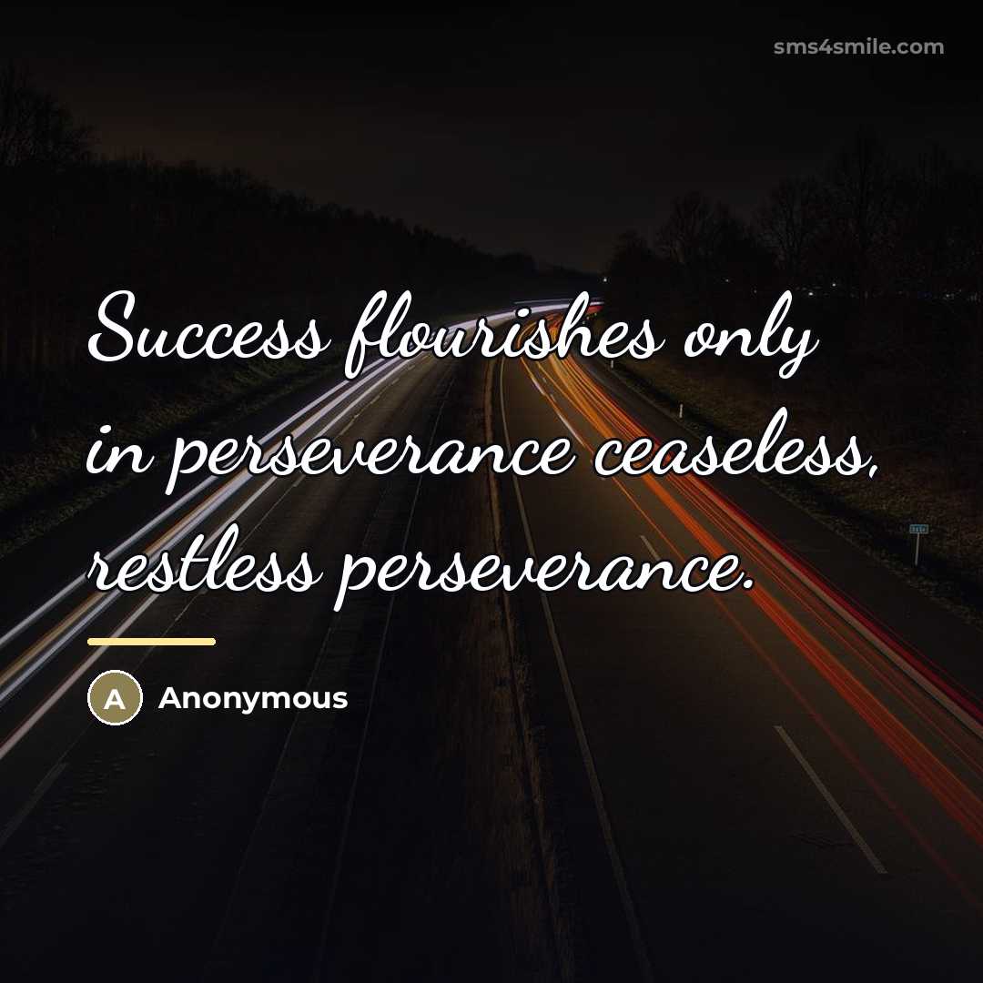 “Success flourishes only in perseverance ceaseless, restless perseverance.…” quote by Anonymous