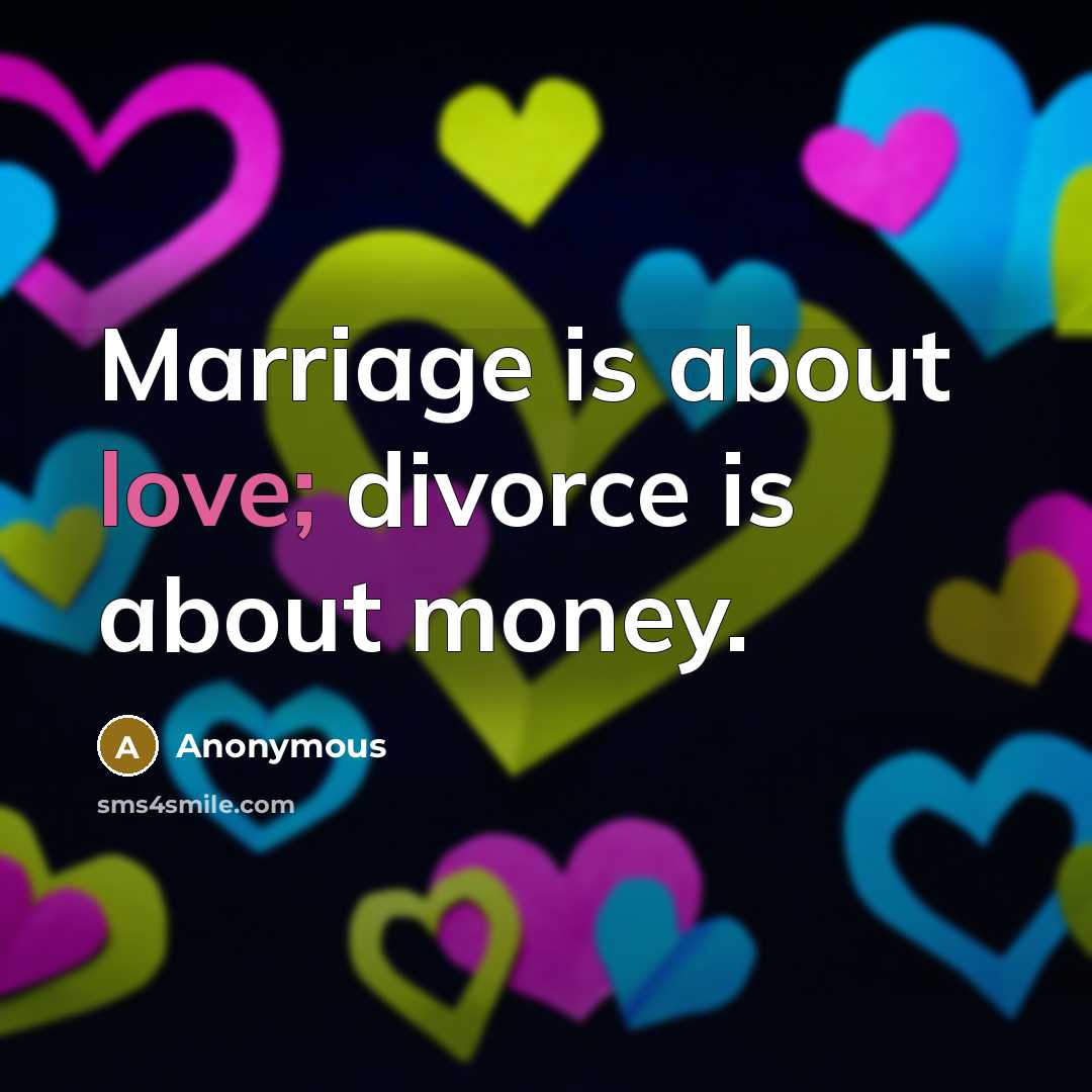 “Marriage is about love; divorce is about money.…” quote by Anonymous