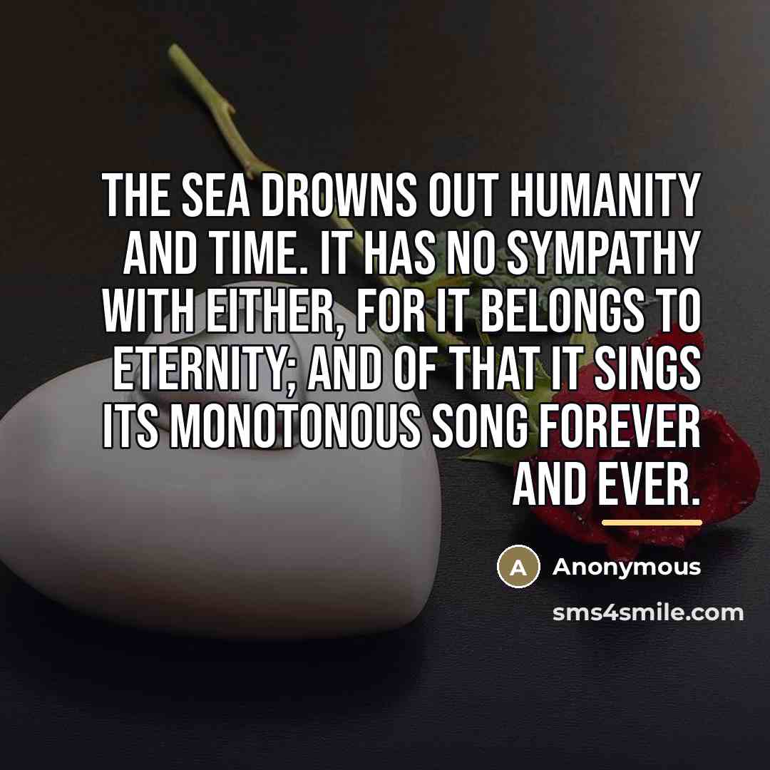 “The sea drowns out humanity and time. It has no…” quote by Anonymous
