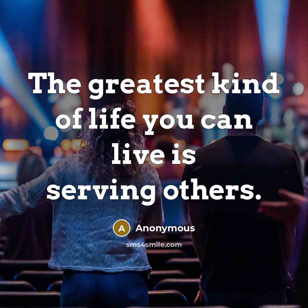 “The greatest kind of life you can live is serving…” quote by Anonymous