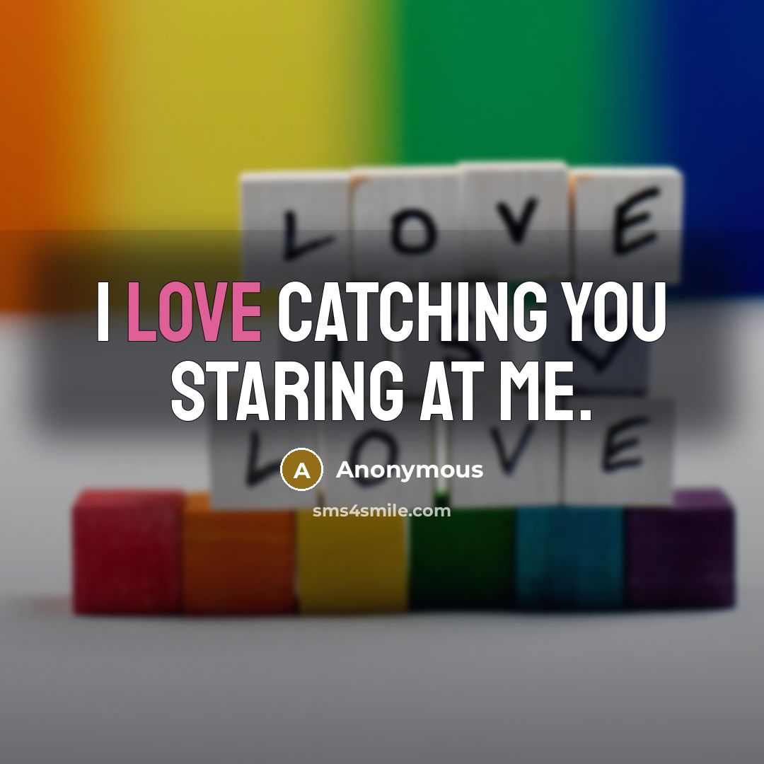 “I love catching you staring at me.…” quote by Anonymous