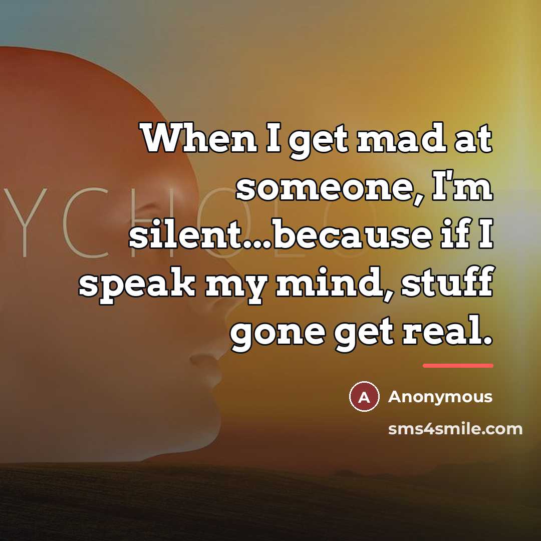 “When I get mad at someone, I'm silent...because if I…” quote by Anonymous