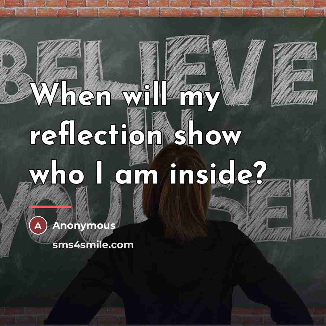 “When will my reflection show who I am inside?…” quote by Anonymous