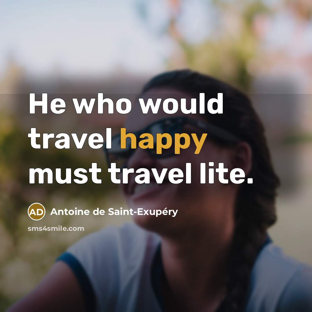 “He who would travel happy must travel lite.…” quote by Antoine de Saint-Exupery
