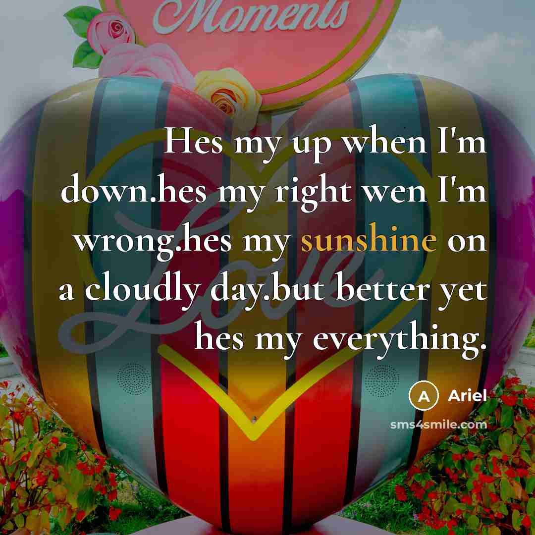 “Hes my up when I'm down.hes my right wen I'm…” quote by Ariel