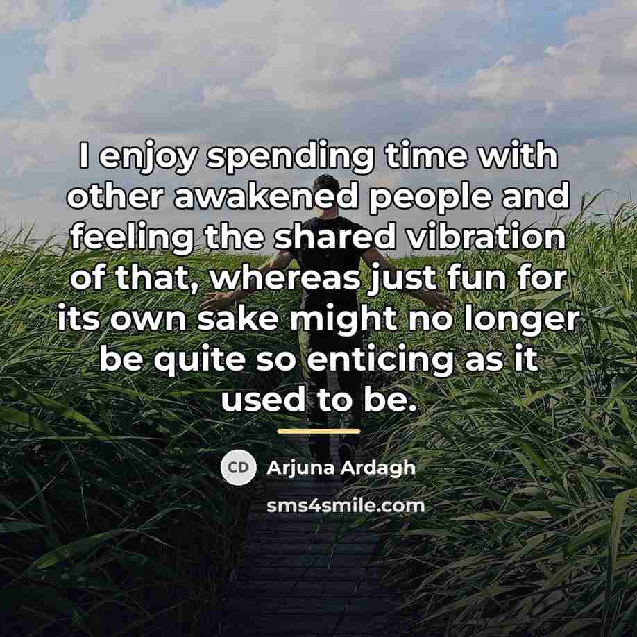 “I enjoy spending time with other awakened people and feeling…” quote by Arjuna Ardagh