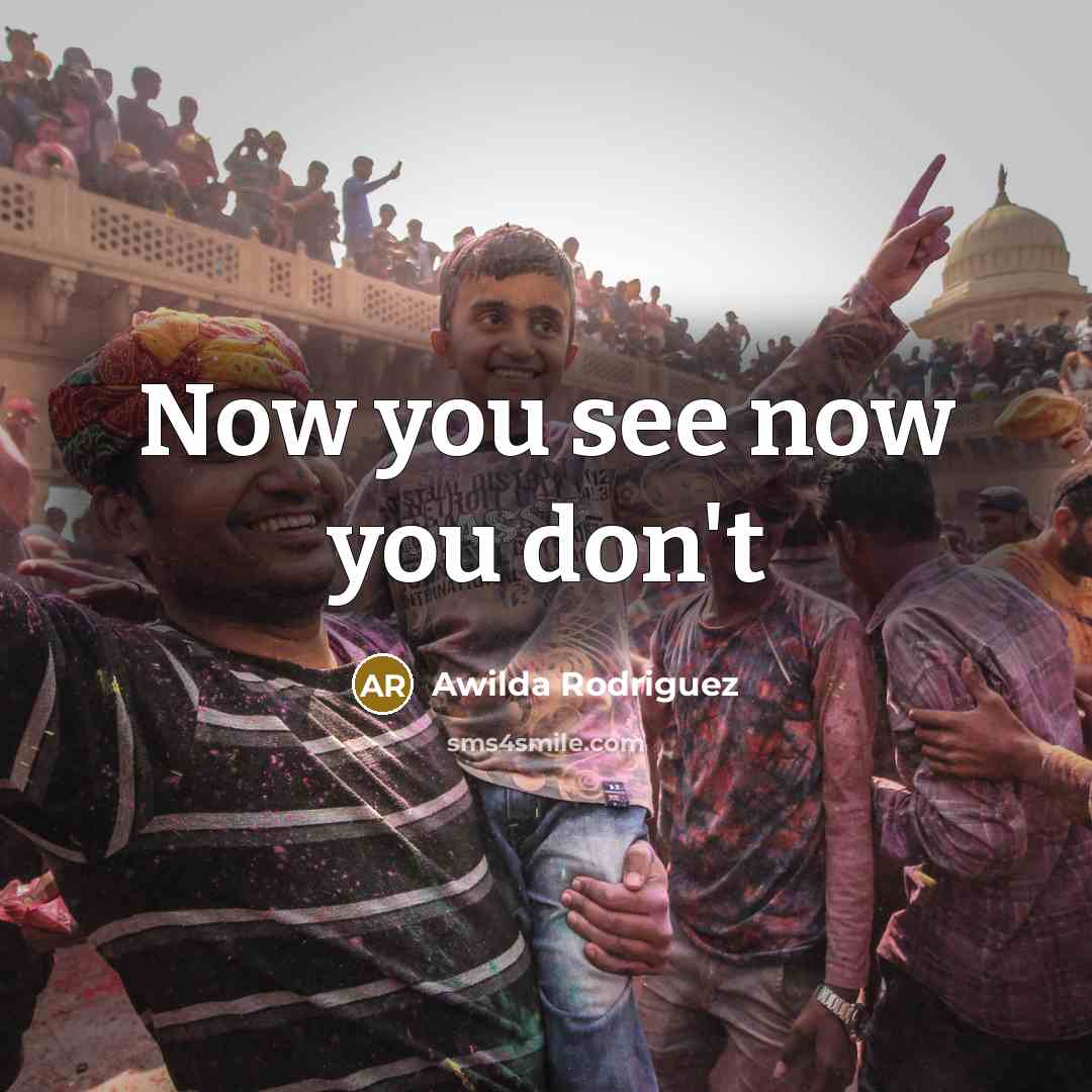 “Now you see now you don't…” quote by Awilda Rodriguez