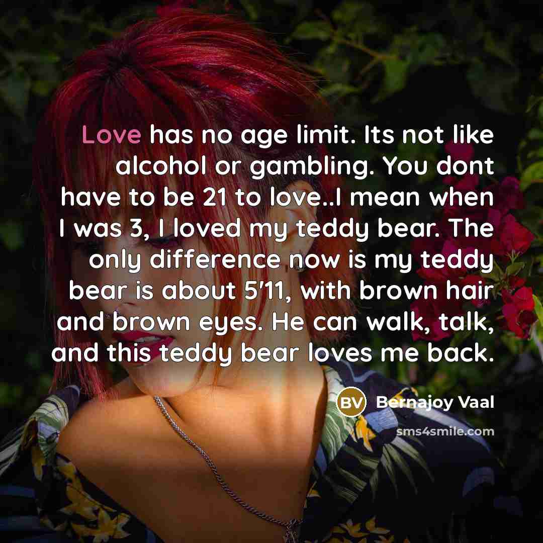 “Love has no age limit. Its not like alcohol or…” quote by Bernajoy Vaal