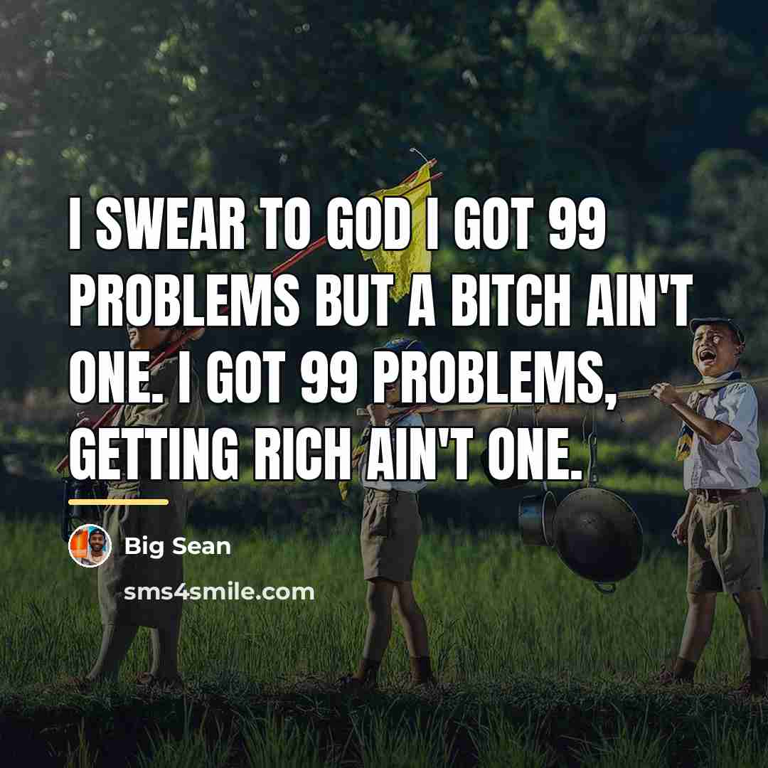 “I swear to God I got 99 Problems but a…” quote by Big Sean