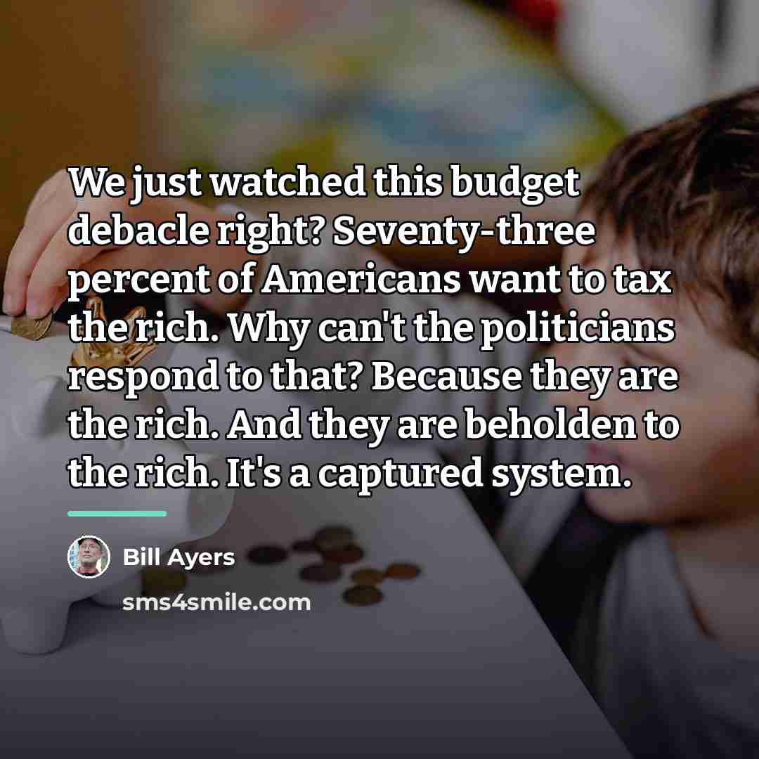 “We just watched this budget debacle right? Seventy-three percent of…” quote by Bill Ayers